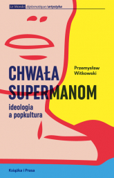 Chwała supermanom Ideologia a popkultura - Przemysław Witkowski | mała okładka