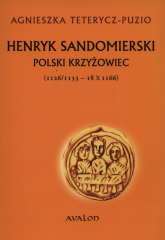 Henryk Sandomierski polski krzyżowiec (1126-1133-18.X.1166) - Agnieszka Teterycz-Puzio | mała okładka