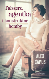 Fałszerz, agentka i konstruktor bomby - Alex  Capus | mała okładka