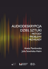 Audiodeskrypcja dzieł sztuki Metody, problemy, przykłady - Julia Sowińska-Heim | mała okładka