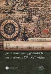 Przedstawienie świata przez kronikarzy gdańskich na przełomie XV i XVI wieku - Julia Możdżeń | mała okładka