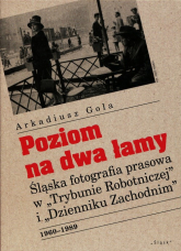 Poziom na dwa łamy Śląska fotografia prasowa w "Trybunie Robotniczej" i "Dzienniku Zachodnim" - Arkadiusz Gola | mała okładka