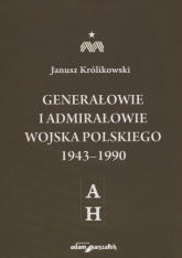 Generałowie i admirałowie Wojska Polskiego 1943-1990 A-H - Janusz Królikowski | mała okładka