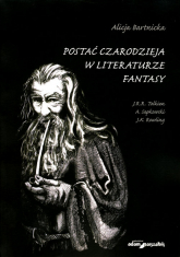 Postać czarodzieja w literaturze fantasy J.R.R. Tolkien, A. Sapkowski, J.K. Rowling - Alicja Bartnicka | mała okładka