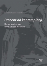 Procent od kontemplacji Marian Maciejewski i inne szkice o metodzie - Bernadetta Kuczera-Chachulska | mała okładka