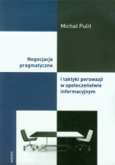 Negocjacje pragmatyczne i taktyki perswazji w społeczeństwie informacyjnym - Michał Pulit | mała okładka