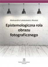 Epistemologiczna rola obrazu fotograficznego - Alcaraz Łukaszewicz Aleksandra | mała okładka
