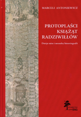 Protoplaści książąt Radziwiłłów Dzieje mitu i meandry historiografii - Marceli Antoniewicz | mała okładka