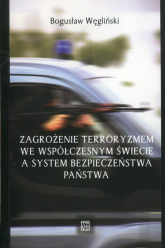 Zagrożenie terroryzmem we współczesnym świecie a system bezpieczeństwa państwa - Bogusław Węgliński | mała okładka