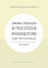 Zmagania z przekładem w przestrzeni rosyjskojęzycznej Teoria i praktyka w ewolucji - Anna Bednarczyk | mała okładka