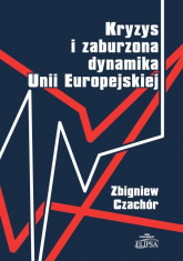 Kryzys i zaburzona dynamika Unii Europejskiej - Czachór Zbigniew | mała okładka