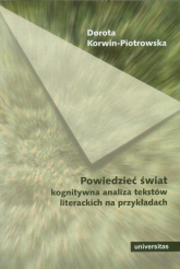 Powiedzieć świat Kognitywna analiza tekstów literackich na przykładach - Dorota Korwin-Piotrowska | mała okładka