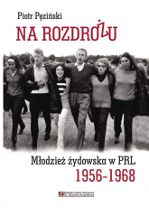 Na rozdrożu Młodzież żydowska w PRL 1956-1968 - Piotr Pęziński | mała okładka