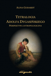 Tetralogia Adolfa Dygasińskiego Perspektywa antropologiczna - Alina Godardt | mała okładka