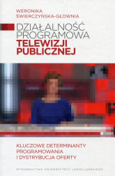 Działalność programowa telewizji publicznej Kluczowe determinanty programowania i dystrybucja oferty - Weronika Świerczyńska-Głownia | mała okładka