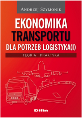 Ekonomika transportu dla potrzeb logistyka(i) Teoria i praktyka - Andrzej Szymonik | mała okładka