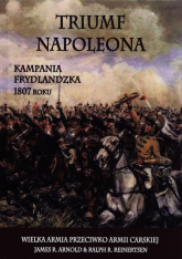 Triumf Napoleona Kampania frydlandzka 1807 roku - Arnold James R., Reinertsen Ralph R. | mała okładka