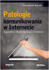 Patologie komunikowania w Internecie Zagrożenia i skutki dla dzieci i młodzieży - Stanisław Kozak | mała okładka