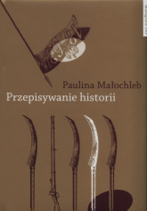 Przepisywanie historii - Paulina Małochleb | mała okładka