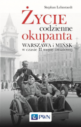 Życie codzienne okupanta Warszawa i Mińsk w czasie II wojny światowej - Stephan Lehnstaedt | mała okładka
