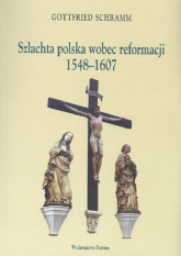 Szlachta polska wobec reformacji 1548-1607 - Gottfried Schramm | mała okładka