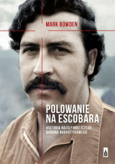Polowanie na Escobara Historia najsłynniejszego barona narkotykowego - Mark Bowden | mała okładka