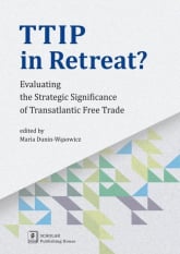 TTIP in Retreat? Evaluating the Strategic Significance of Transatlantic Free Trade - Maria Dunin-Wąsowicz | mała okładka