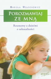 Porozmawiaj ze mną Rozmowy z dziećmi o seksualności - Mariola Wołochowicz | mała okładka