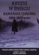 Kryzys w śniegu Kampania zimowa 1806-1807 roku - Arnold James R., Reinertsen Ralph R. | mała okładka