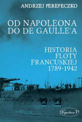 Od Napoleona do de Gaulle'a. Flota francuska w latach 1789-1942 - Andrzej Perepeczko | mała okładka