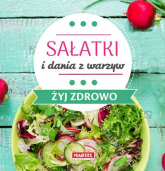 Sałatki i dania z warzyw - Żyj zdrowo - Goretti Guziak Maria | mała okładka