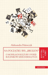 Na początku był "brulion" O modelach kultury i poezji roczników sześćdziesiątych - Aleksandra Polewczyk | mała okładka