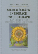 Siedem ścieżek integracji psychoterapii Ślady dziecięcych traum i toksycznych relacji jako wyzwanie - Jerzy Mellibruda | mała okładka