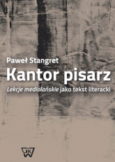 Kantor pisarz Lekcje mediolańskie jako tekst literacki - Paweł Stangret | mała okładka