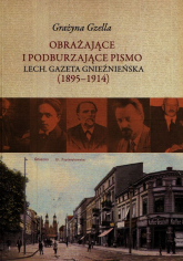 Obrażające i podburzające pismo Lech Gazeta Gnieźnieńska 1895-1914 - Grażyna Gzella | mała okładka