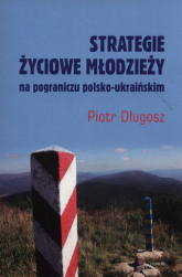 Strategie życiowe młodzieży na pograniczy polsko-ukraińskim - Długosz Piotr | mała okładka