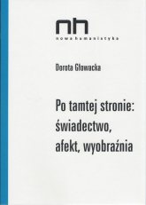 Po tamtej stronie: świadectwo, afekt, wyobraźnia - Dorota Głowacka | mała okładka