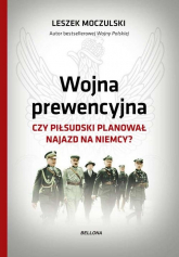 Wojna prewencyjna Czy Piłsudski planował najazd na Niemcy? - Leszek Moczulski | mała okładka