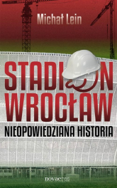 Stadion Wrocław Nieopowiedziana historia - Michał Lein | mała okładka