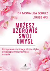 Możesz uzdrowić swój umysł Recepta na eliminację stresu i lęku oraz poprawę sprawności umysłu - Louise L. Hay, Schulz Mona Lisa | mała okładka