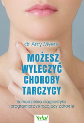 Możesz wyleczyć choroby tarczycy Samodzielna diagnostyka i program przywracający zdrowie - Amy Myers | mała okładka