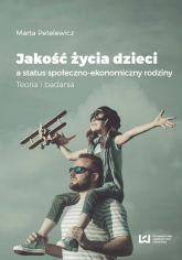 Jakość życia dzieci a status społeczno-ekonomiczny rodziny Teoria i badania - Marta Petelewicz | mała okładka