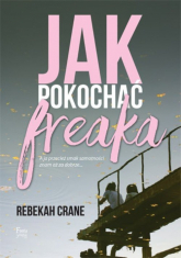 Jak pokochać freaka - Rebekah Crane | mała okładka