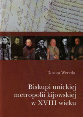 Biskupi unickiej metropolii kijowskiej w XVIII wieku - Dorota Wereda | mała okładka