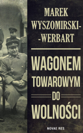 Wagonem towarowym do wolności - Marek Wyszomirski-Werbart | mała okładka