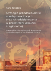 Strategie przedsiębiorstw międzynarodowych oraz ich oddziaływania w przestrzeni lokalnej i regionalnej - Anna Tobolska | mała okładka