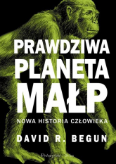 Prawdziwa planeta małp Nowa historia człowieka - Begun David R. | mała okładka