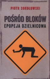 Pośród bloków Epopeja dzielnicowa - Piotr Sokołowski | mała okładka