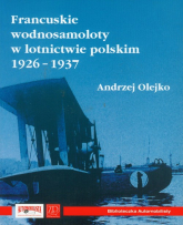 Francuskie wodnosamoloty w lotnictwie polskim 1926-1937 - Olejko Andrzej | mała okładka