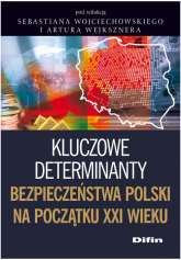 Kluczowe determinanty bezpieczeństwa Polski na początku XXI wieku - Artur Wejkszner, Wojciechowski Sebastian | mała okładka
